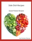 Side Dish Recipes, Sweet Potato Recipes: 27 Different Recipes, Whipped, Candied, Baked, Stuffed, Glazed, Pie, Cake, Puree Cover Image