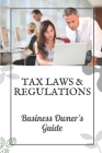 Tax Laws And Rules: The Small Business Owners Guide To Taxation: Ways To Reduce Corporate Tax Liability Cover Image