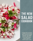 The New Salad Cookbook: A Salad Recipe Book with Delicious Salad Recipes and Salad Dressing Recipes; Enjoy Salad for Dinner and Lunch By Booksumo Press Cover Image