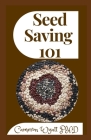 Seed Saving 101: Harvesting, Storing, and Sowing Techniques for Vegetables, Herbs, and Fruits By Cameron Wyatt Ph. D. Cover Image