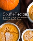 Souffle Recipes: A Simply Savory Cookbook with Delicious Souffle Recipes Cover Image