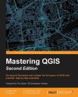 Mastering QGIS - Second Edition: Go beyond the basics and unleash the full power of QGIS with practical, step-by-step examples Cover Image
