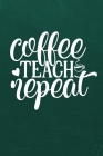 Coffee Teach Repeat: Simple teachers gift for under 10 dollars Cover Image