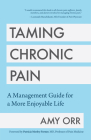 Taming Chronic Pain: A Management Guide for a More Enjoyable Life (Guide to Chronic Pain Management) By Amy Orr, Patricia Morley-Forster (Foreword by), Laxmaiah Manchikanti (Afterword by) Cover Image