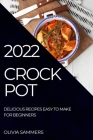 Crockpot 2022: Delicious Recipes Easy to Make for Beginners Cover Image