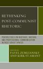 Rethinking Post-Communist Rhetoric: Perspectives on Rhetoric, Writing, and Professional Communication in Post-Soviet Spaces By Pavel Zemliansky (Editor), Kirk St Amant (Editor), Nikolai Balykov (Contribution by) Cover Image