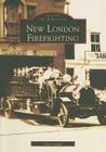 New London Firefighting (Images of America) By Tara Samul Cover Image