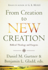 From Creation to New Creation: Biblical Theology and Exegesis By Daniel Gurtner (Editor), Benjamin L. Gladd (Editor) Cover Image