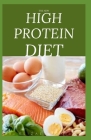 The New High Protein Diet: Beginners Guide To Starting a High Protein Diet Includes: Meal Plan, Food list, Delicious Recipes and Cookbook Cover Image