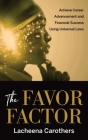 The Favor Factor: Achieve Career Advancement and Financial Success Using Universal Laws By Lacheena Carothers Cover Image