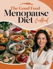 The Good Food Menopause Diet Cookbook: A Comprehensive Guide to Flavorful Meals That Alleviate Menopause Symptoms and Promote Well-being Cover Image