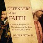 Defenders of the Faith Lib/E: Charles V, Suleyman the Magnificent, and the Battle for Europe, 1520-1536 By James Reston, Claire Bloom (Director), Jim Meskimen (Read by) Cover Image