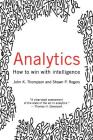 Analytics: How to Win with Intelligence By John Thompson, Shawn Rogers Cover Image