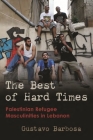 The Best of Hard Times: Palestinian Refugee Masculinities in Lebanon (Gender) Cover Image
