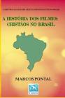 A História DOS Filmes Cristãos No Brasil: Edição Sem Fotos By Marcos Pontal Cover Image
