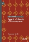 Towards a Philosophy of Cinematography By Alexander Nevill Cover Image