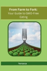 From Farm to Fork: Your Guide to GMO-Free Eating By Terrance Cover Image