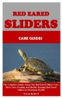 Red Eared Sliders Care Guides: The Complete Guides About The Red Eared Sliders Care, Diet, Costs, Feeding And Health, Keeping Red Eared Sliders In Ma By Tyron Robert Robert Cover Image