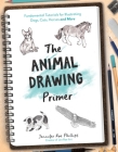 The Animal Drawing Primer: Fundamental Tutorials for Illustrating Dogs, Cats, Horses and More Cover Image