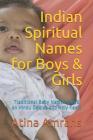 Indian Spiritual Names for Boys & Girls: Traditional Baby Names Based on Hindu Deities and Holy Texts By Atina Amrahs Cover Image