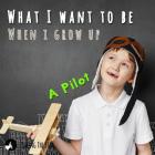 What I want to be When I grow up: A Pilot (When I Grow Up I Want to Be #2) By Fishing The Star Cover Image