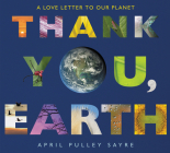 Thank You, Earth: A Love Letter to Our Planet: A Springtime Book For Kids By April Pulley Sayre, April Pulley Sayre (Illustrator) Cover Image