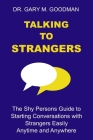 Talking to Strangers: The Shy Persons Guide to Starting Conversations with Strangers Easily Anytime and Anywhere Cover Image
