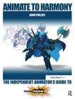 Animate to Harmony: The Independent Animator's Guide to Toon Boom By Adam Phillips Cover Image