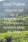 How to set up a homemade hydroponic system step by step By Elvis Martel Cover Image