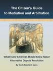 The Citizen's Guide to Mediation and Arbitration: What Every American Should Know About Alternative Dispute Resolution By Doris Rebhorn Spies Cover Image