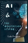 AI and the Healthcare System: Impact, Benefits and Challenges of AI in the Healthcare System Cover Image