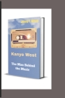 Kanye west: The Man Behind the Music Cover Image