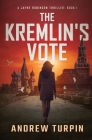 The Kremlin's Vote: A Jayne Robinson Thriller, Book 1 By Andrew Turpin Cover Image