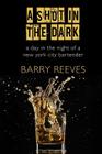A Shot in the Dark: A Day in the Night of a New York City Bartender By Barry Reeves Cover Image