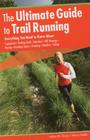 Ultimate Guide to Trail Running: Everything You Need To Know About Equipment * Finding Trails * Nutrition * Hill Strategy * Racing * Avoiding Injury * Cover Image