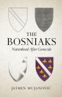 The Bosniaks: Nationhood After Genocide By Jasmin Mujanovic Cover Image