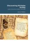 Discovering Nicholas Ackley: Early Connecticut Settler, 1630-1695 By Nancy A. Mattison Cover Image