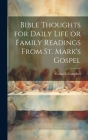 Bible Thoughts for Daily Life or Family Readings From St. Mark's Gospel By Colin G. Campbell Cover Image
