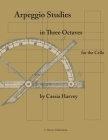 Arpeggio Studies in Three Octaves for the Cello By Cassia Harvey Cover Image