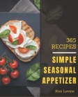 365 Simple Seasonal Appetizer Recipes: Start a New Cooking Chapter with Simple Seasonal Appetizer Cookbook! Cover Image