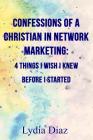 Confessions of a Christian In Network Marketing: 4 things I wish I knew before I started By Lydia Diaz Cover Image