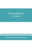 Georgian mansions in Ireland, with some account of the evolution of Georgian architecture and decoration By Thomas U. Sadleir, Page L. Dickinson Cover Image