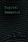 Digital Dementia By Max V. Weiss Cover Image