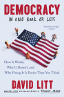 Democracy in One Book or Less: How It Works, Why It Doesn't, and Why Fixing It Is Easier Than You Think By David Litt Cover Image