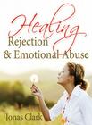 Healing Rejection & Emotional Abuse By Jonas Clark Cover Image
