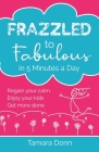 Frazzled to Fabulous in 5 Minutes a Day: Regain your calm, enjoy your kids, get more done Cover Image