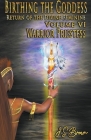 Birthing the Goddess: Return of the Divine Feminine Volume VI; Warrior Priestess By J. S. Brown Cover Image
