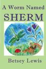 A Worm Named Sherm By Betsey Lewis Cover Image