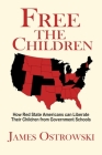 Free the Children: How Red State Americans Can Liberate Their Children from Government Schools By James Ostrowski Cover Image
