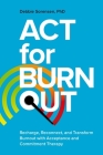 ACT for Burnout: Recharge, Reconnect, and Transform Burnout with Acceptance and Commitment Therapy By Debbie Sorensen Cover Image